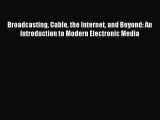 Download Broadcasting Cable the Internet and Beyond: An Introduction to Modern Electronic Media