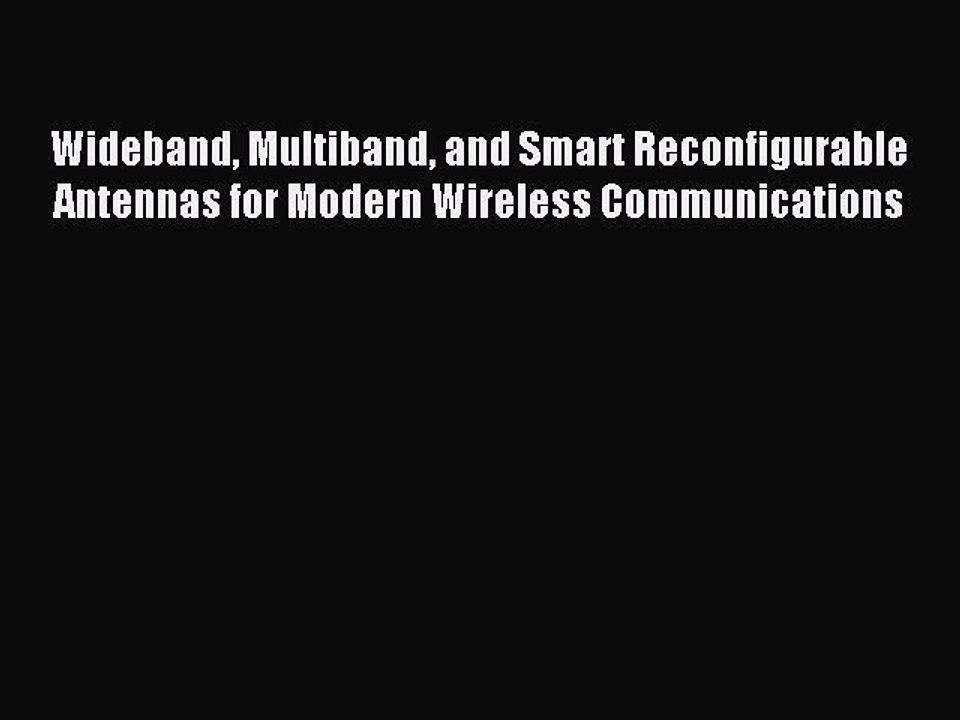 Read Wideband Multiband and Smart Reconfigurable Antennas for Modern Wireless Communications