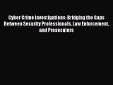 Read Cyber Crime Investigations: Bridging the Gaps Between Security Professionals Law Enforcement
