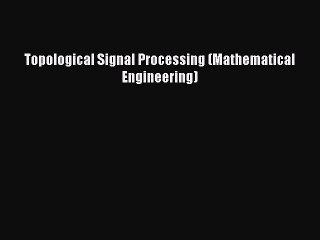 Read Topological Signal Processing (Mathematical Engineering) PDF Free