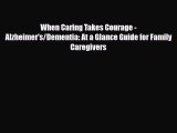 Read When Caring Takes Courage - Alzheimer's/Dementia: At a Glance Guide for Family Caregivers