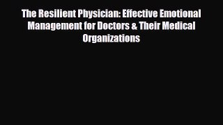 Read The Resilient Physician: Effective Emotional Management for Doctors & Their Medical Organizations