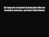 Read The Opposite of Spoiled: Raising Kids Who Are Grounded Generous and Smart About Money