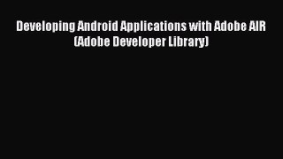 Download Developing Android Applications with Adobe AIR (Adobe Developer Library) E-Book Free