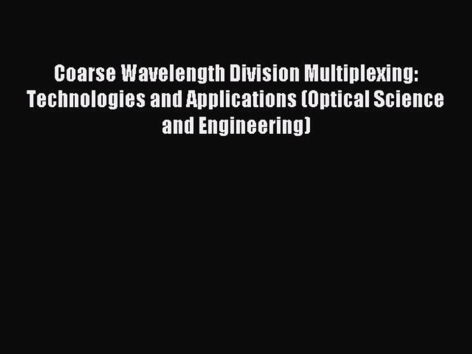 Read Coarse Wavelength Division Multiplexing: Technologies and Applications (Optical Science
