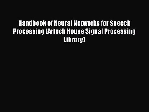 Read Handbook of Neural Networks for Speech Processing (Artech House Signal Processing Library)