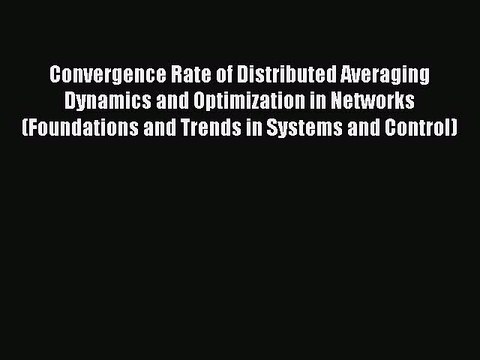 Download Convergence Rate of Distributed Averaging Dynamics and Optimization in Networks (Foundations
