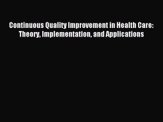 Read Continuous Quality Improvement in Health Care: Theory Implementation and Applications