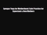 Download Iyengar Yoga for Motherhood: Safe Practice for Expectant & New Mothers PDF Free