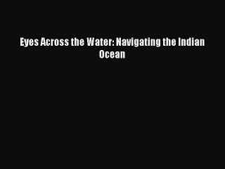 [PDF] Eyes Across the Water: Navigating the Indian Ocean Read Online