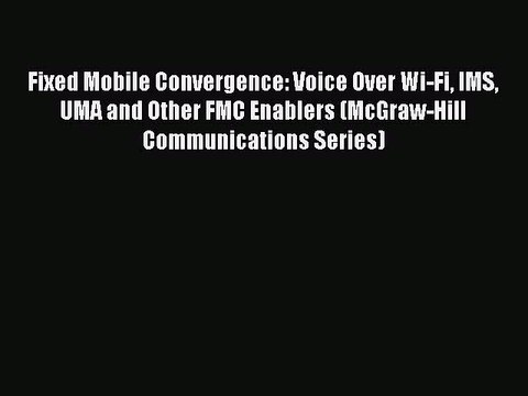 Download Fixed Mobile Convergence: Voice Over Wi-Fi IMS UMA and Other FMC Enablers (McGraw-Hill