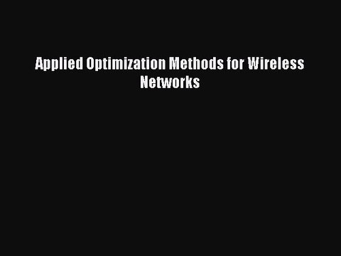 Read Applied Optimization Methods for Wireless Networks Ebook Online