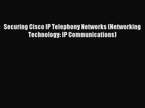 Download Securing Cisco IP Telephony Networks (Networking Technology: IP Communications) PDF