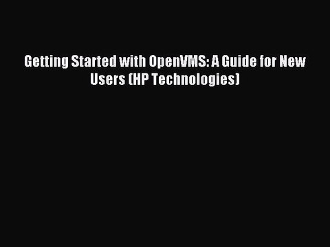 Read Getting Started with OpenVMS: A Guide for New Users (HP Technologies) PDF Free