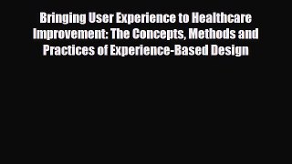 Read Bringing User Experience to Healthcare Improvement: The Concepts Methods and Practices