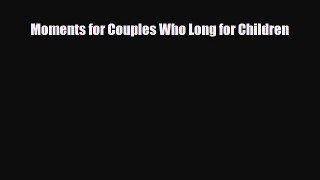 Download Moments for Couples Who Long for Children PDF Online