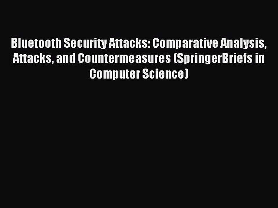 Read Bluetooth Security Attacks: Comparative Analysis Attacks and Countermeasures (SpringerBriefs