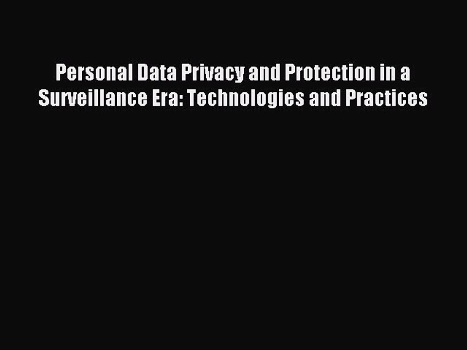 Download Personal Data Privacy and Protection in a Surveillance Era: Technologies and Practices