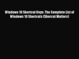 Read Windows 10 Shortcut Keys: The Complete List of Windows 10 Shortcuts (Shorcut Matters)