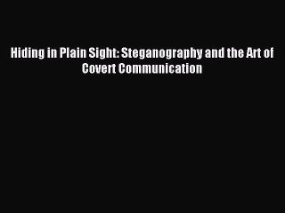 Download Hiding in Plain Sight: Steganography and the Art of Covert Communication Ebook Online