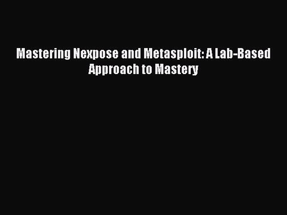 Read Mastering Nexpose and Metasploit: A Lab-Based Approach to Mastery Ebook Free