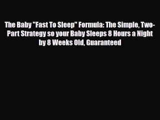 Read The Baby Fast To Sleep Formula: The Simple Two-Part Strategy so your Baby Sleeps 8 Hours