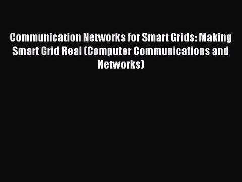 Read Communication Networks for Smart Grids: Making Smart Grid Real (Computer Communications
