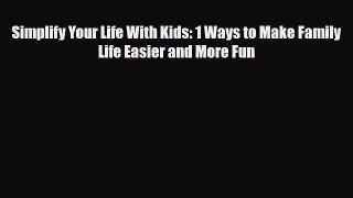 Read Simplify Your Life With Kids: 1 Ways to Make Family Life Easier and More Fun PDF Free