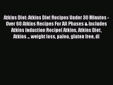 Read Atkins Diet: Atkins Diet Recipes Under 30 Minutes - Over 60 Atkins Recipes For All Phases