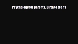 Download Psychology for parents: Birth to teens Ebook Free