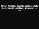 Read 5 Minute Weight Loss Smoothies and Shakes: Make Healthy Smoothies and Shakes in five minutes