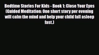 Read Bedtime Stories For Kids - Book 1: Close Your Eyes (Guided Meditation: One short story