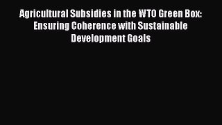 [PDF] Agricultural Subsidies in the WTO Green Box: Ensuring Coherence with Sustainable Development