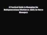 Read A Practical Guide to Managing the Multigenerational Workforce: Skills for Nurse Managers