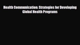 Read Health Communication: Strategies for Developing Global Health Programs PDF Online