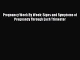 Download Pregnancy Week By Week: Signs and Symptoms of Pregnancy Through Each Trimester Ebook