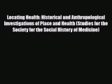 Read Locating Health: Historical and Anthropological Investigations of Place and Health (Studies