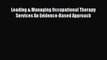Download Leading & Managing Occupational Therapy Services An Evidence-Based Approach PDF Full