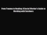 PDF From Trauma to Healing: A Social Worker's Guide to Working with Survivors  E-Book