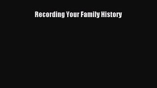 Read Recording Your Family History PDF Free