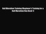 Download Half Marathon Training (Beginner's Training for a Half Marathon Run Book 1) PDF Free