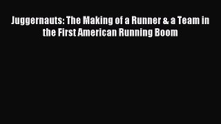 Download Juggernauts: The Making of a Runner & a Team in the First American Running Boom PDF