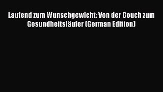 Read Laufend zum Wunschgewicht: Von der Couch zum Gesundheitsläufer (German Edition) Ebook