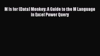 Read M Is for (Data) Monkey: A Guide to the M Language in Excel Power Query E-Book Free