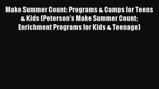 Read Make Summer Count: Programs & Camps for Teens & Kids (Peterson's Make Summer Count: Enrichment