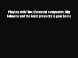 Download Playing with Fire: Chemical companies Big Tobacco and the toxic products in your home