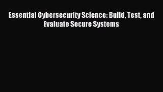 Download Essential Cybersecurity Science: Build Test and Evaluate Secure Systems PDF Free