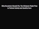 Read Why Hospitals Should Fly: The Ultimate Flight Plan to Patient Safety and Quality Care