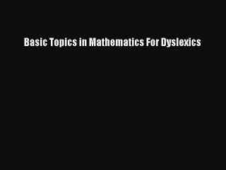 Download Basic Topics in Mathematics For Dyslexics PDF Online