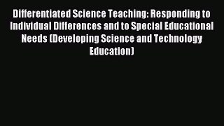 Read Differentiated Science Teaching: Responding to Individual Differences and to Special Educational